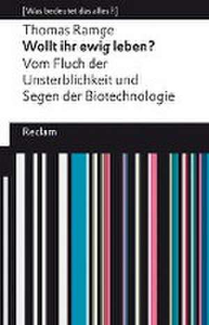 Wollt ihr ewig leben?. Vom Fluch der Unsterblichkeit und Segen der Biotechnologie. [Was bedeutet das alles?] de Thomas Ramge