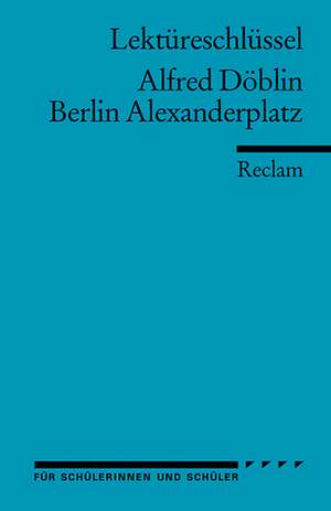 Berlin Alexanderplatz. Lektüreschlüssel für Schüler de Alfred Döblin