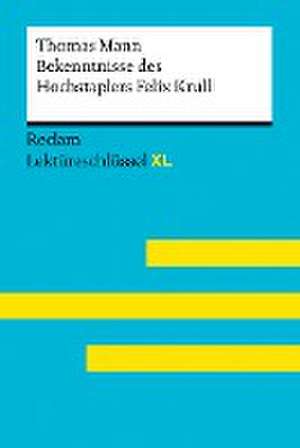 Bekenntnisse des Hochstaplers Felix Krull von Thomas Mann: Lektüreschlüssel mit Inhaltsangabe, Interpretation, Prüfungsaufgaben mit Lösungen, Lernglossar. (Reclam Lektüreschlüssel XL) de Thomas Mann