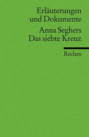 Das siebte Kreuz. Erläuterungen und Dokumente de Anna Seghers