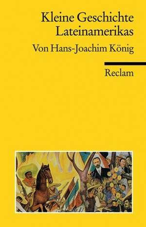 Kleine Geschichte Lateinamerikas de Hans J. König