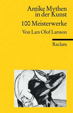 Antike Mythen in der Kunst. 100 Meisterwerke de Lars O. Larsson