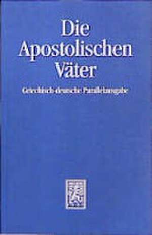 Die Apostolischen Vater: Griechisch-Deutsche Parallelausgabe Auf Der Grundlage Der Ausgaben Von Franz Xaver Funk /Karl Bihlmeyer Und Molly Whit de Andreas Lindemann