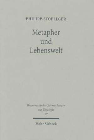 Metapher Und Lebenswelt: Hans Blumenbergs Metaphorologie ALS Lebenswelthermeneutik Und Ihr Religionsphanomenologischer Horizont de Philipp Stoellger