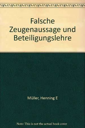 Falsche Zeugenaussage Und Beteiligungslehre: Politikwissenschaftliche Abhandlungen I de Henning E Müller