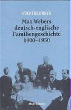 Max Webers deutsch-englische Familiengeschichte 1800 - 1950 de Guenther Roth