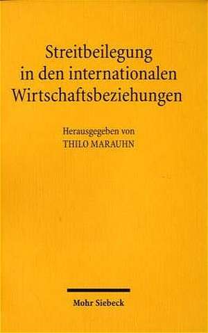 Streitbeilegung in Den Internationalen Wirtschaftsbeziehungen: Volkerrechtliche Einhegung Okonomischer Globalisierungsprozesse de Thilo Marauhn