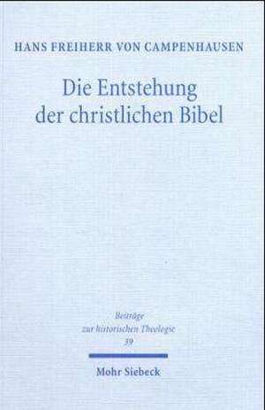 Die Entstehung Der Christlichen Bibel: Mit Einem Nachwort Von Christoph Markschies de Hans von Campenhausen