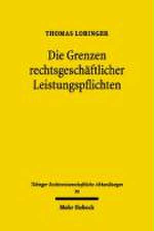 Die Grenzen Rechtsgeschaftlicher Leistungspflichten: Zugleich Ein Beitrag Zur Korrekturbedurftigkeit Der 275, 311a, 313 Bgb N.F. de Thomas Lobinger