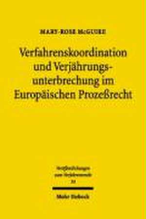 Verfahrenskoordination Und Verjahrungsunterbrechung Im Europaischen Prozessrecht: Probleme Einer Offenen Konstellation de Mary-Rose McGuire