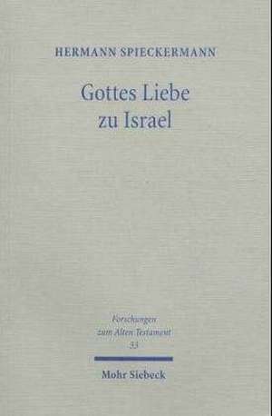 Gottes Liebe Zu Israel: Studien Zur Theologie Des Alten Testaments de Hermann Spieckermann