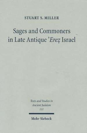 Sages and Commoners in Late Antique 'Erez Israel: A Philological Inquiry Into Local Traditions in Talmud Yerushalmi de Stuart S. Miller