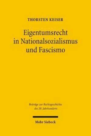 Eigentumsrecht in Nationalsozialismus Und Fascismo: Parallelen Und Besonderheiten Im Vergleich Zur Staatlichen Gerichtsbarkeit de Thorsten Keiser