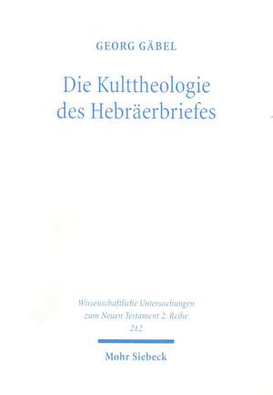 Die Kulttheologie Des Hebraerbriefes: Eine Exegetisch-Religionsgeschichtliche Studie de Georg Gäbel