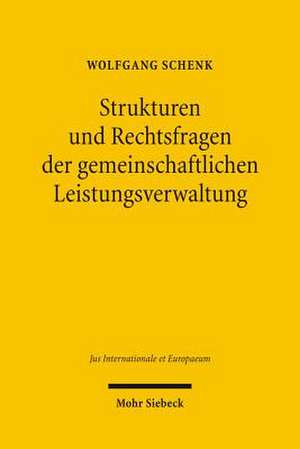 Strukturen Und Rechtsfragen Der Gemeinschaftlichen Leistungsverwaltung: Eine Rechtsvergleichende Untersuchung de Wolfgang Schenk