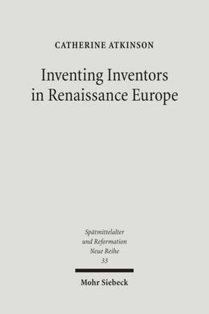 Inventing Inventors in Renaissance Europe de Catherine Atkinson