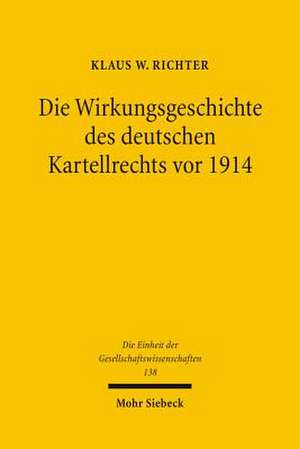 Die Wirkungsgeschichte Des Deutschen Kartellrechts VOR 1914: Eine Rechtshistorische-Analytische Untersuchung de Klaus Richter