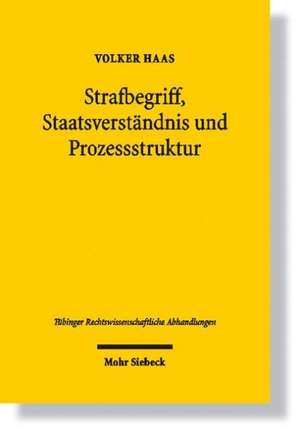 Strafbegriff, Staatsverstandnis Und Prozessstruktur: Zur Ausubung Hoheitlicher Gewalt Durch Staatsanwaltschaft Und Erkennendes Gericht Im Deutschen St de Volker Haas