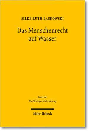 Das Menschenrecht Auf Wasser: Die Rechtlichen Vorgaben Zur Sicherung Der Grundversorgung Mit Wasser Und Sanitarleistungen Im Rahmen Einer Okologisch de Silke R. Laskowski