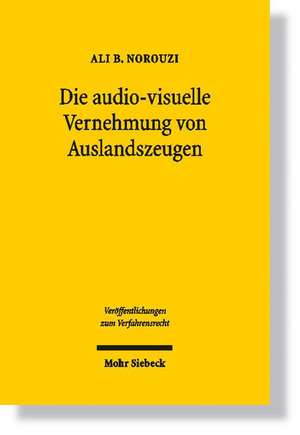 Die Audiovisuelle Vernehmung Von Auslandszeugen: Ein Beitrag Zum Transnationalen Beweisrecht Im Deutschen Strafprozess de Ali B. Norouzi