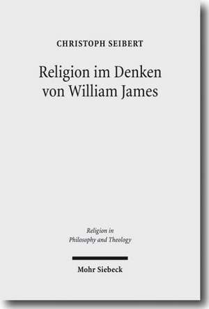 Religion Im Denken Von William James: Eine Interpretation Seiner Philosophie de Christoph Seibert