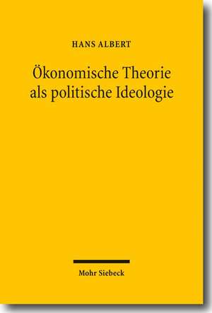 Okonomische Theorie ALS Politische Ideologie: Das Okonomische Argument in Der Ordnungspolitischen Debatte de Hans Albert