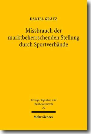 Missbrauch Der Marktbeherrschenden Stellung Durch Sportverbande: Eine Rechtsvergleichende Untersuchung Des Europaischen, Deutschen Und Schweizerischen de Daniel Grätz