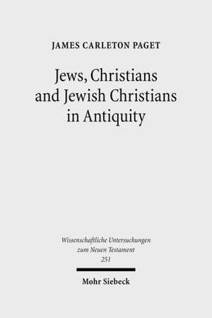 Jews, Christians and Jewish Christians in Antiquity de James Carleton Paget