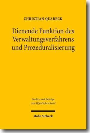 Dienende Funktion Des Verwaltungsverfahrens Und Prozeduralisierung: Moglichkeiten Zur Kostensenkung de Lege Lata Und Verfassungsrechtliche Grenzen Der K de Christian Quabeck