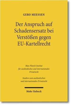 Der Anspruch auf Schadensersatz bei Verstößen gegen EU-Kartellrecht - Konturen eines Europäischen Kartelldeliktsrechts? de Gero Meeßen