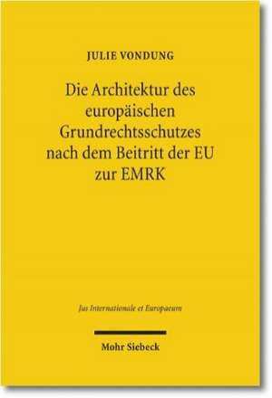 Die Architektur des europäischen Grundrechtsschutzes nach dem Beitritt der EU zur EMRK de Julie Vondung