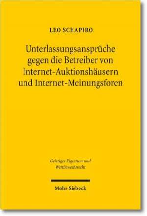 Unterlassungsanspruche Gegen Die Betreiber Von Internet-Auktionshausern Und Internet-Meinungsforen: Zugleich Ein Beitrag Zugunsten Einer Aufgabe Der S de Leo Schapiro