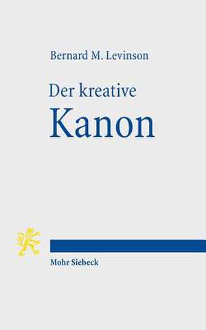 Der Kreative Kanon: Innerbiblische Schriftauslegung Und Religionsgeschichtlicher Wandel Im Alten Israel Mit Einem Geleitwort Von Hermann S de Bernard M. Levinson