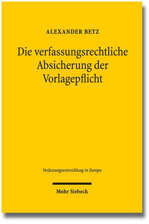 Die Verfassungsrechtliche Absicherung Der Vorlagepflicht: Zum Bedurfnis Einer Nationalen Nichtvorlageruge de Alexander Betz