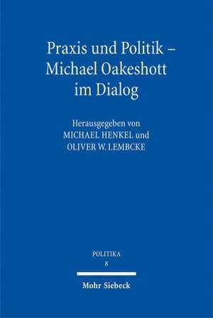 Praxis Und Politik - Michael Oakeshott Im Dialog: Zur Gliederung Des Rechtsstoffs Im Burgerlichen Gesetzbuch de Michael Henkel