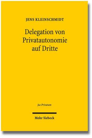 Delegation Von Privatautonomie Auf Dritte: Zulassigkeit, Verfahren Und Kontrolle Von Inhaltsbestimmungen Und Feststellungen Dritter Im Schuld- Und Erb de Jens Kleinschmidt