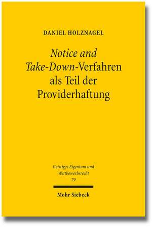 Notice and Take-Down-Verfahren ALS Teil Der Providerhaftung: Untersuchung Des Rechtlichen Rahmens Von Verfahren Zur Beanstandung Und Verteidigung Von de Daniel Holznagel