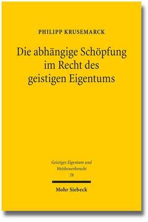 Die Abhangige Schopfung Im Recht Des Geistigen Eigentums: Das Abhangige Patent Und Die Werkbearbeitung Im Vergleich de Philipp Krusemarck