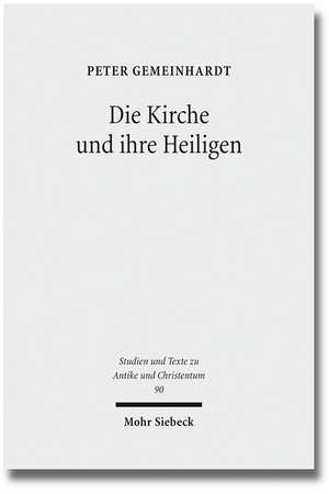 Die Kirche Und Ihre Heiligen: Studien Zu Ekklesiologie Und Hagiographie in Der Spatantike de Peter Gemeinhardt