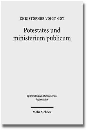 Potestates Und Ministerium Publicum: Eine Studie Zur Amtstheologie Im Mittelalter Und Bei Martin Luther de Christopher Voigt-Goy