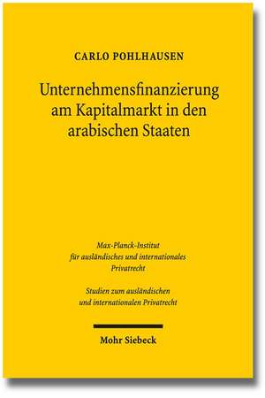 Unternehmensfinanzierung Am Kapitalmarkt in Den Arabischen Staaten: Eine Rechtsvergleichende Analyse Von Aktien-, Anleihe- Und Hybridemissionen Am Bei de Carlo Pohlhausen