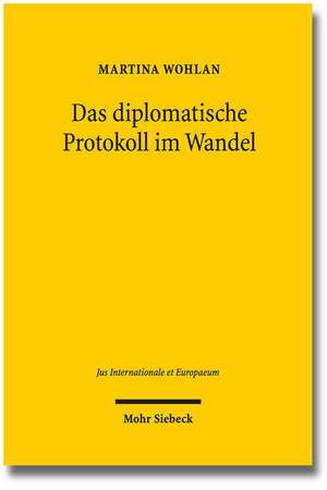 Das Diplomatische Protokoll Im Wandel: Eine Methodenpluralistische Grundlagenuntersuchung Zum Deutschen Zivilrecht Und Zivilprozessrecht Sowie Zum Intern de Martina Wohlan