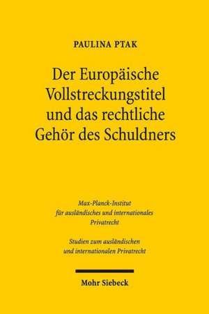 Der Europaische Vollstreckungstitel Und Das Rechtliche Gehor Des Schuldners: Eine Analyse Der Euvtvo Anhand Der Deutschen Und Polnischen Anpassungsvor de Paulina Ptak