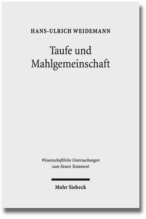 Taufe Und Mahlgemeinschaft: Studien Zur Vorgeschichte Der Altkirchlichen Taufeucharistie de Hans-Ulrich Weidemann