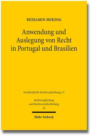 Anwendung Und Auslegung Von Recht in Portugal Und Brasilien: Eine Rechtsvergleichende Untersuchung Aus Genetischer, Funktionaler Und Postmoderner Pers de Benjamin Herzog