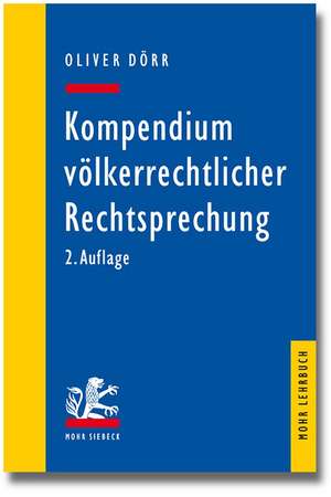 Kompendium Volkerrechtlicher Rechtsprechung: Eine Auswahl Fur Studium Und Praxis de Oliver Dörr