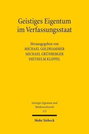 Geistiges Eigentum Im Verfassungsstaat: Geschichte Und Theorie de Michael Goldhammer
