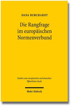 Die Rangfrage Im Europaischen Normenverbund: Theoretische Grundlagen Und Dogmatische Grundzuge Des Verhaltnisses Von Unionsrecht Und Nationalem Recht de Dana Burchardt