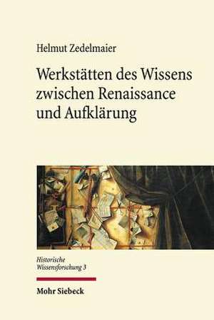 Werkstatten Des Wissens Zwischen Renaissance Und Aufklarung: Politics, Culture, and Identity de Helmut Zedelmaier