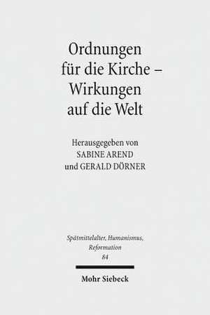 Ordnungen Fur Die Kirche - Wirkungen Auf Die Welt: Evangelische Kirchenordnungen Des 16. Jahrhunderts de Sabine Arend